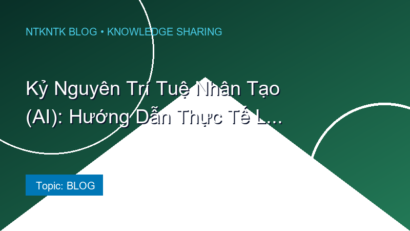 Kỷ Nguyên Trí Tuệ Nhân Tạo (AI): Hướng Dẫn Thực Tế Làm Chủ ChatGPT & Gemini Để Nhân Đôi Hiệu Suất